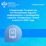 Управление Росреестра по Республике Адыгея информирует о проведении горячих телефонных линий в августе 2025 года