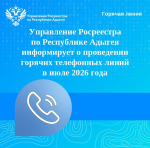 Управление Росреестра по Республике Адыгея информирует о проведении горячих телефонных линий в июле 2026 года