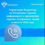 Управление Росреестра по Республике Адыгея информирует о проведении горячих телефонных линий в августе 2026 года
